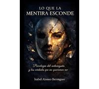 LO QUE LA MENTIRA ESCONDE: Psicología del autoengaño y las verdades que no queremos ver