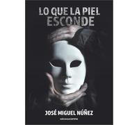 LO QUE LA PIEL ESCONDE | Jose Miguel NuÑez Moreno