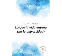 Lo Que La Vida Enseña (no La Universidad)