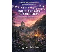 LO QUE LAS FLORES NO CUBRIERON: Un misterio acogedor en primera persona sobre asuntos ocultos, viejos rencores y un asesinato arraigado en el pasado ... que pretendemos que son inofensivos)