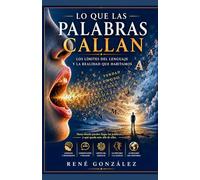 LO QUE LAS PALABRAS CALLAN: Los límites del lenguaje y la realidad que habitamos: 10 (PSICOLOGÍA DEL SIGLO XXI)