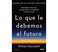 Lo que le debemos al futuro: Qué debemos hacer hoy para garantizar un mundo feliz a nuestros nietos (Deusto)