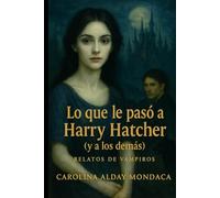 Lo que le pasó a Harry Hatcher (y a los demás): Relatos de vampiros (Los descubrimientos de Harry Hatcher)