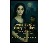 Lo que le pasó a Harry Hatcher (y a los demás): Relatos de vampiros (Los descubrimientos de Harry Hatcher)