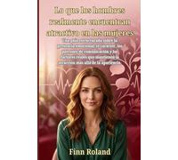 Lo que los hombres realmente encuentran atractivo en las mujeres: Una guía estructurada sobre la presencia emocional, el carácter, los patrones de comunicación y los factores reales que mantienen la a