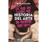 Lo que los libros de Historia del Arte no quieren que sepas: Salseos artísticos y más (No ficción)