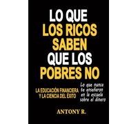 Lo que los ricos saben, que los pobres no: Secretos revelados para hacerse rico
