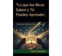"Lo que los Ricos Saben y Tú Puedes Aprender:: El Método para Hacer que el Dinero Trabaje para Ti"