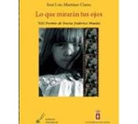 Lo Que Miraran Tus Ojos (viii Premio De Poesia Federico Muelas)