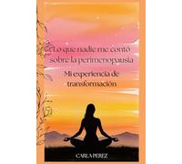 Lo que nadie me contó sobre la perimenopausia: Mi experiencia de transformación
