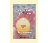 LO QUE NADIE NOS ENSEÑÓ A DECIR: Un puente emocional entre padres y adolescentes sin miedo