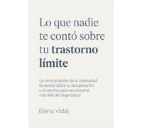 Lo que nadie te contó sobre tu trastorno límite: La ciencia detrás de tu intensidad, la verdad sobre tu recuperación y el camino para reconocerte más allá del diagnóstico