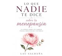 Lo que nadie te dice sobre la menopausia: La verdad sobre los cambios físicos, emocionales y de pareja | Una guía para comprender tu cuerpo, aliviar los síntomas y vivir esta etapa con confianza
