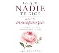 Lo que nadie te dice sobre la menopausia: La verdad sobre los cambios físicos, emocionales y de pareja | Una guía para comprender tu cuerpo, aliviar los síntomas y vivir esta etapa con confianza