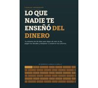 LO QUE NADIE TE ENSEÑÓ DEL DINERO: Tu Sistema de 90 días, para empezar a pagar tus deudas y empezar a construir tus ahorros.