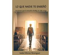 LO QUE NADIE TE ENSEÑÓ: Lecciones que la escuela olvidó y la vida exige