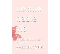 Lo que nadie vio: Mi historia de abuso, miedo y renacimiento