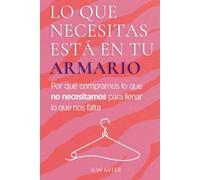 Lo que necesitas está en tu armario: Por qué compramos lo que no necesitamos para llenar lo que nos falta
