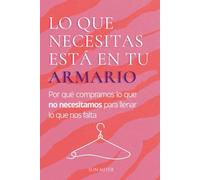 Lo que necesitas está en tu armario: Por qué compramos lo que no necesitamos para llenar lo que nos falta