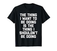 Lo Que no debería Estar Haciendo... Dicho Divertido sarcástico Camiseta