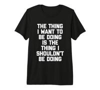 Lo Que no debería Estar Haciendo... Dicho Divertido sarcástico Camiseta Premium