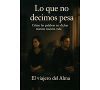 Lo que no decimos Pesa: Cómo las palabras no dichas marcan nuestra vida