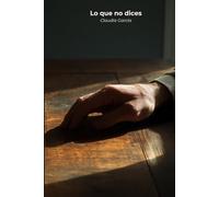 Lo que no dices: Cómo el silencio, la evitación y la media verdad destruyen las relaciones de trabajo y de pareja, y la guía práctica para decir lo que piensas sin generar guerra
