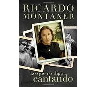 Lo que no digo cantando (Spanish Edition) by Montaner, Ricardo (2009) Hardcover