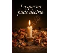 Lo que no pude decirte: Cuaderno de escritura terapéutica para cerrar ciclos, superar el duelo y encontrar paz