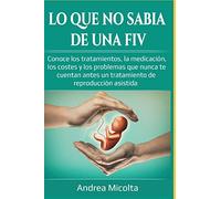 LO QUE NO SABÍA DE UNA FIV: Conoce los tratamientos, la medicación, los costes y los problemas que nunca te cuentan antes un tratamiento de reproducción asistida