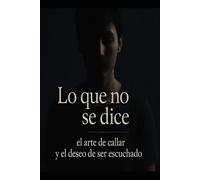 Lo que no se dice: El arte de callar y el deseo de ser escuchado (MENTE)