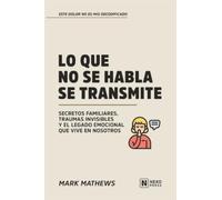 Lo Que No Se Habla Se Transmite: Secretos Familiares, Traumas Invisibles Y El Legado Emocional Que Vive En Nosotros (Este Dolor No Es Mio Decodificado)