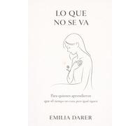 LO QUE NO SE VA: Para los que aprendieron que el tiempo no cura, pero igual siguen