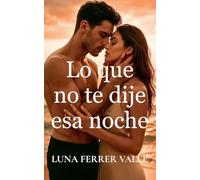 Lo que no te dije esa noche: 2 (Entre el Amor y el Olvido)