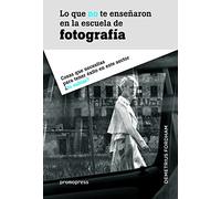 Lo que no te enseñaron en la escuela de fotografía. Cosas que necesitas para tener éxito en este sector ¿lo sabías? (SIN COLECCION)