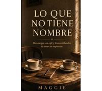 LO QUE NO TIENE NOMBRE: Dos amigos, un café y la incertidumbre de amar sin respuestas