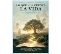 LO QUE NOS CUENTA LA VIDA: Cuentos biográficos sobre la memoria, la identidad y la transformación.
