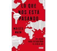 Lo que nos está pasando. 121 ideas para escudriñar el siglo XXI | Moisés Naím