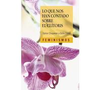 Lo que nos han contado sobre el clítoris: Historia y anatomía política de un órgano desconocido (Feminismos)