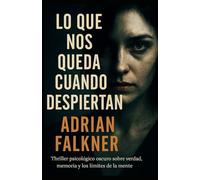 LO QUE NOS QUEDA CUANDO DESPIERTAN: Thriller psicológico oscuro sobre verdad, memoria y los límites de la mente.