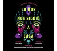 Lo Que Nos Siguió a Casa/Something Followed Us Home: Cuentos de Terror Latiné