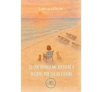 Lo Que Nunca Me Atreveré A Decirte Por Eso Lo Escribo