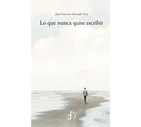 LO QUE NUNCA QUISE ESCRIBIR | Juan Francisco Mercader Vera