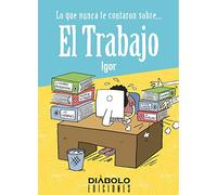 Lo Que Nunca Te Contaron Sobre. El Trabajo (COMICS Y NOVELAS GRAFICAS)