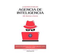 Lo que nunca te dirá una agencia de inteligencia: 60 DATOS CLAVE