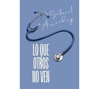 Lo que otros no ven: La evolución de un médico, una historia tras otra