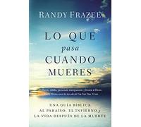 Lo que pasa cuando mueres: Una guía bíblica al paraíso, el infierno y la vida después de la muerte