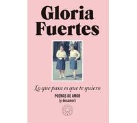 Lo que pasa es que te quiero/ The Thing Is, I Love You: Poemas De Amor Y Desamor/ Poems of Love and Heartbreak