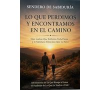 Lo Que Perdimos y Encontramos en el Camino: Diez luchas que enfrenta toda pareja y la sabiduría silenciosa que las sana