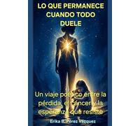 LO QUE PERMANECE CUANDO TODO DUELE: Un viaje poético entre la pérdida, el cáncer y la esperanza que resiste.